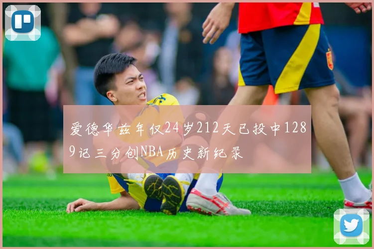 爱德华兹年仅24岁212天已投中1289记三分创NBA历史新纪录