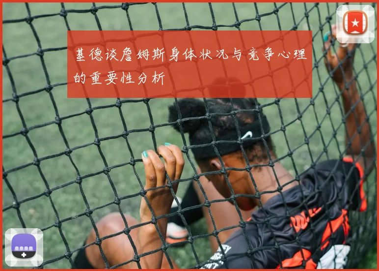 基德谈詹姆斯身体状况与竞争心理的重要性分析